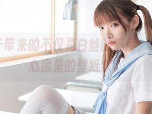 祖木子带来的不仅是白丝的温度，还有我心房里的壁纸梦。
